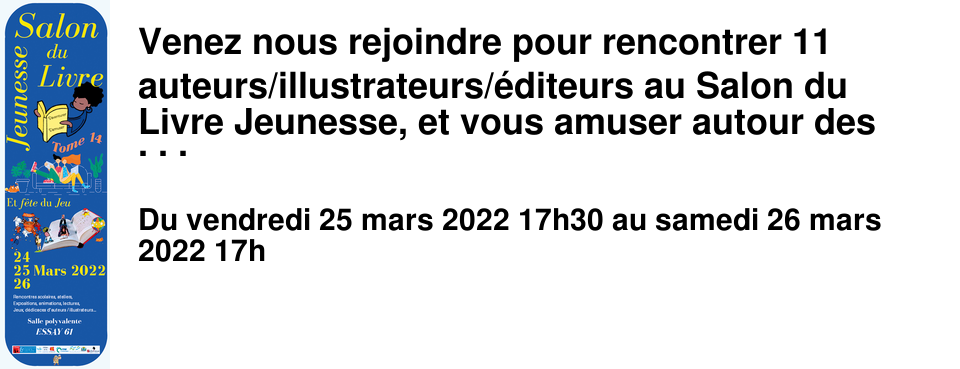 Venez nous rejoindre pour rencontrer 11 auteurs/illustrateurs/�diteurs au Salon du Livre Jeunesse, et vous amuser autour des jeux � disposition!